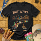But Why? [Goose] T-Shirt