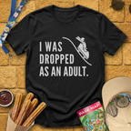 I Was Dropped [Sleek] T-Shirt