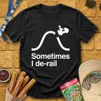 Sometimes I De-Rail [Sleek] T-Shirt