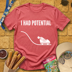 I Had Potential [Sleek] T-Shirt