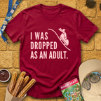 I Was Dropped [Sleek] T-Shirt