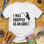 I Was Dropped [Sleek] T-Shirt