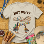 But Why? [Goose] T-Shirt
