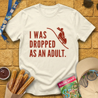 I Was Dropped [Sleek] T-Shirt