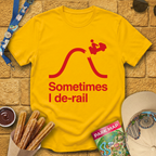 Sometimes I De-Rail [Sleek] T-Shirt