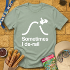 Sometimes I De-Rail [Sleek] T-Shirt