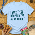 I Was Dropped [Sleek] T-Shirt