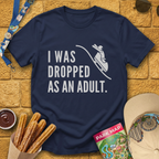 I Was Dropped [Sleek] T-Shirt