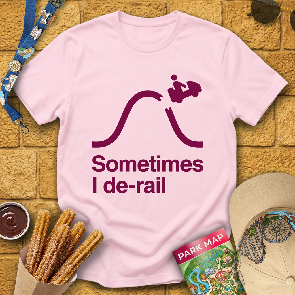 Sometimes I De-Rail [Sleek] T-Shirt