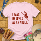 I Was Dropped [Sleek] T-Shirt