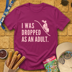 I Was Dropped [Sleek] T-Shirt
