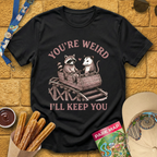 You're Weird, I'll Keep You T-Shirt