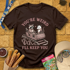 You're Weird, I'll Keep You T-Shirt