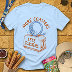 More Coasters Less Toasters T-Shirt