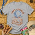More Coasters Less Toasters T-Shirt