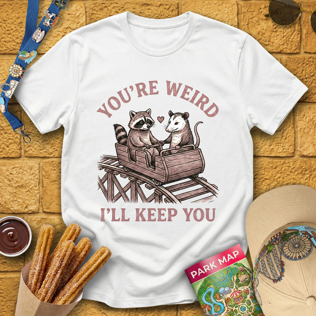 You're Weird, I'll Keep You T-Shirt