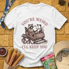 You're Weird, I'll Keep You T-Shirt